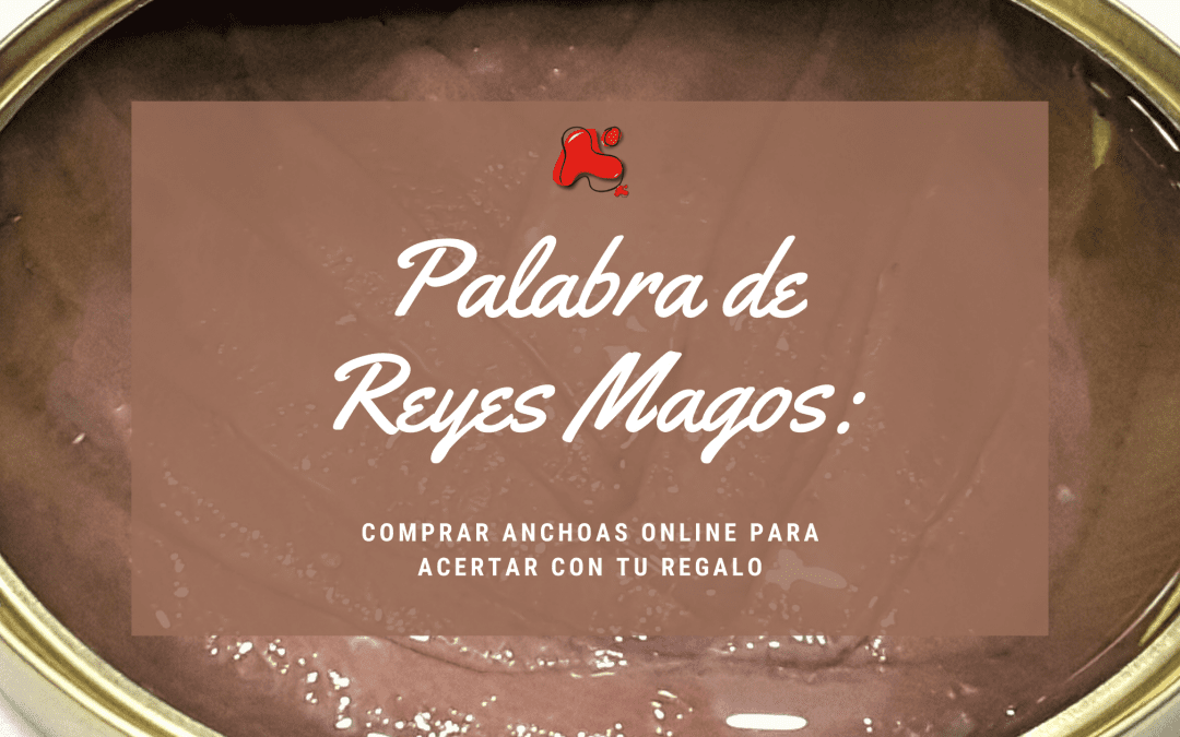 Palabra de Reyes Magos: comprar anchoas online para acertar con tu regalo