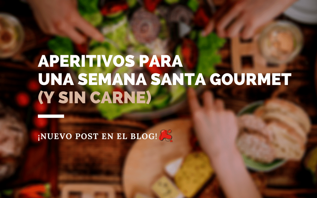 Aperitivos para una Semana Santa gourmet (y sin carne)